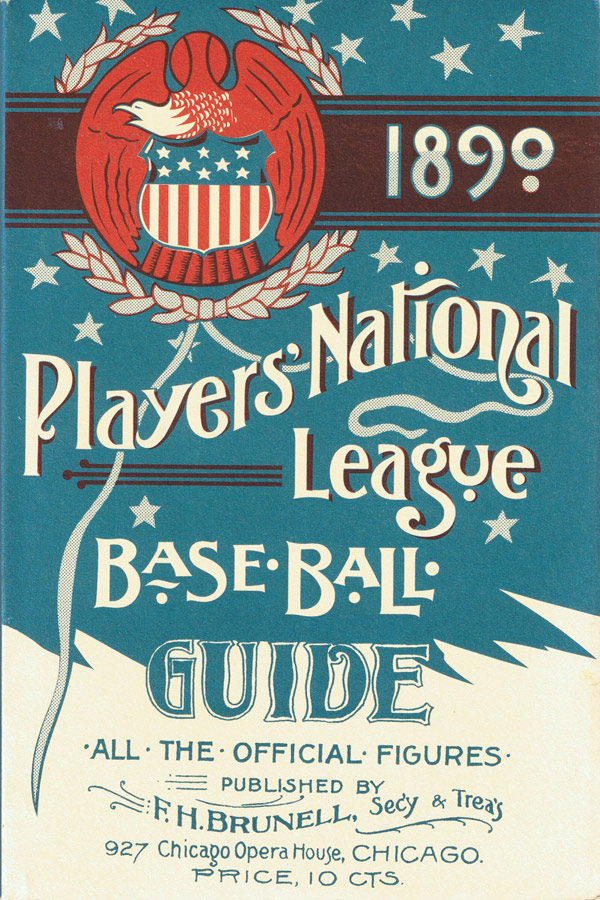 Baseball history photo: Front cover of 1890 Players' National League Base Ball Guide.  The Players' League was formed as a result of the years of abuse by the owners towards their ballists and the brainchild of player John Montgomery Ward.  Although it lasted only one season the PL did outdraw both the National League and American Association in attendance in 1890.  The PL attempted to distinguish itself from the NL and AA and introduced new rules.  Each game was to have two umpires who dressed in all-white (the NL did not start this practice until the 20th century), all teams wore white uniforms at home, except for the Philadelphia club who wore navy at home and gray on the road except for Chicago and Cleveland who wore black on the road and Philadelphia who wore dark maroon on the road.  The PL was also the first league to institute the “infield fly” rule which put an end to infielders purposely allowing  fly balls hit to the infield to drop, with runners on base, in order to make double plays.  The NLAABBC, usually referred to as the NL, did not adopt this rule until 1894.  Retail monopolist and NL ruler Albert Spalding, who was no friend of John W. Ward's, was the PL's biggest antagonist and despised the fact that a third league was in competition for the public's money.  He was also incensed that there was competition in Chicago, his city, which he was successful in keeping the American Association out of.    Click photo to return to previous page.