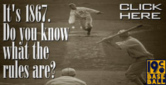 Baseball Rules Banner: It's 1867. Do you know what the rules are? Click here.