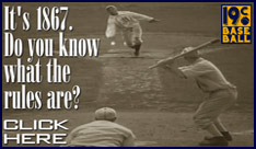 Baseball Rules Banner: It's 1867. Do you know what the rules are? Click here.